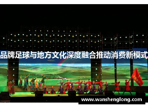 品牌足球与地方文化深度融合推动消费新模式